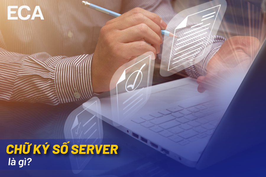 Chữ ký số server là gì? Ứng dụng và nguyên lý hoạt động mới